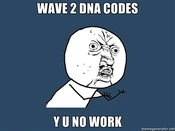 WAVE-2-DNA-CODES-Y-U-NO-WORK
