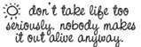 Dont take life to serious