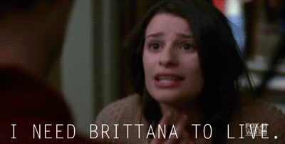 I need brittana to live