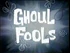 Ghoul fools