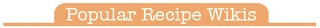 Recipes popular wikis